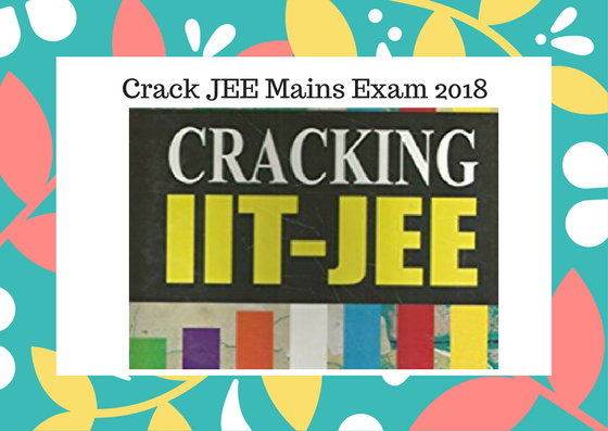 Crack JEE Mains Exam 2018