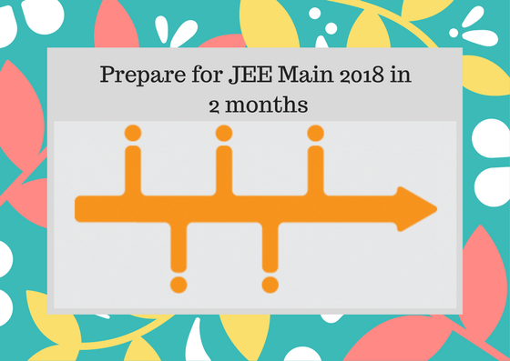 Prepare for JEE Main 2018 in 2 months