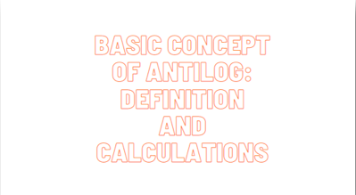 Basic concept of Antilog: Definition and Calculations